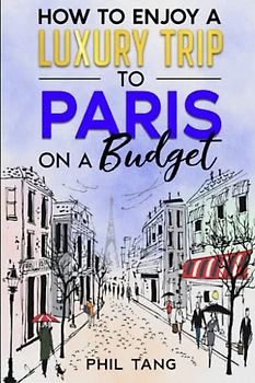 Super Cheap Paris Travel Guide 2023: Enjoy a $5,000 trip to Paris for $500 (Super Cheap Insider Guides 2023)