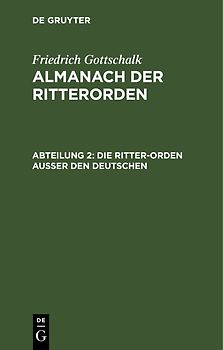 Friedrich Gottschalk: Almanach der Ritterorden / Die Ritter-Orden ausser den deutschen