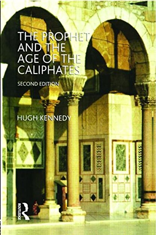 The Prophet and the Age of the Caliphates: The Islamic Near East from the 6th to the 11th Century (History of the Near East) - Hugh Kennedy