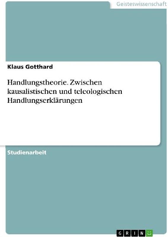 Handlungstheorie. Zwischen kausalistischen und teleologischen Handlungserklärungen