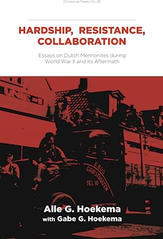 Hardship, Resistance, Collaboration: Essays on Dutch Mennonites during World War II and Its Aftermath (Institute of Mennonite Studies)