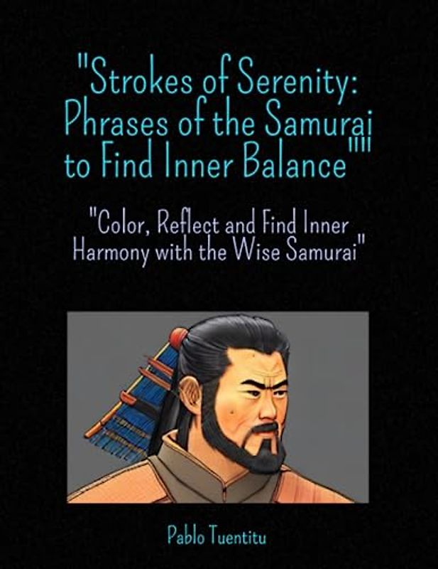 "Strokes of Serenity: Phrases of the Samurai to Find Inner Balance": "Color, Reflect and Find Inner Harmony with the Wise Samurai"