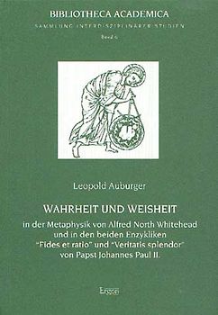 Wahrheit und Weisheit in der Metaphysik von Alfred North Whitehead und in den beiden Enzykliken "Fides et ratio" und "Veritas splendor" von Papst Johannes Paul II.