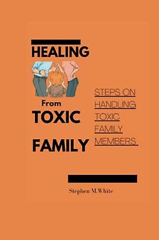 HEALING FROM TOXIC FAMILY: Steps to handling toxic family members