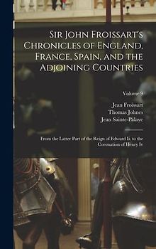 Sir John Froissart's Chronicles of England, France, Spain, and the Adjoining Countries: From the Latter Part of the Reign of Edward Ii. to the Coronat