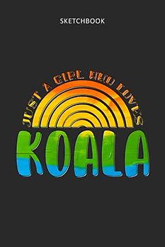 Drawing Pad for Kids - Sketchbook Just A Girl Who Loves Koala Rainbow Design: Childrens Sketch Book for Drawing Practice ( Best Gifts for Age 4, 5, 6, ... Art Supplies Gift, Top Boy Toys and Activit