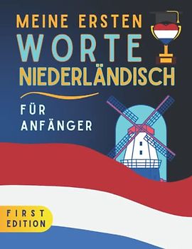Meine ersten Worte auf Niederländisch: Lernen Sie Niederländisch mit Illustrationen, die Ihnen helfen, sich Vokabeln zu merken, Niederländisch für Kinder, Niederländisch für Erwachsene und Anfänger