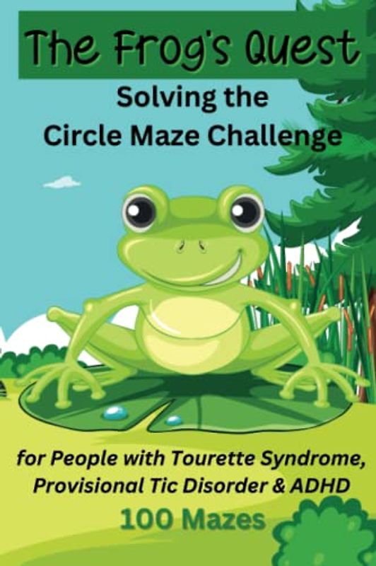 The Frog's Quest, Solving the Circle Maze Challenge, for People with Tourette Syndrome, Provisional Tic Disorder & ADHD: 100 Puzzles, Great for Tweens, Teens and Adults, 6x9 Travel Size Book