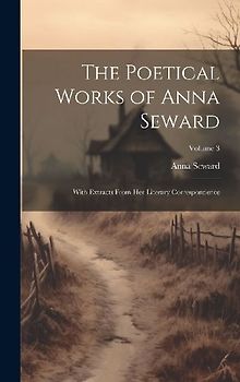 The Poetical Works of Anna Seward: With Extracts From Her Literary Correspondence; Volume 3