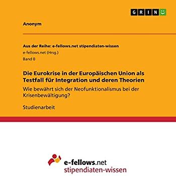 Die Eurokrise in der Europäischen Union als Testfall für Integration und deren Theorien: Wie bewährt sich der Neofunktionalismus bei der Krisenbewältigung?