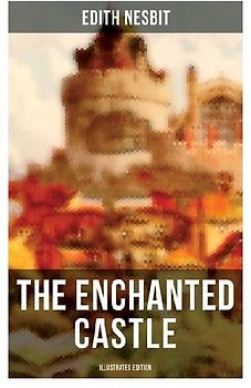 THE ENCHANTED CASTLE (Illustrated Edition)