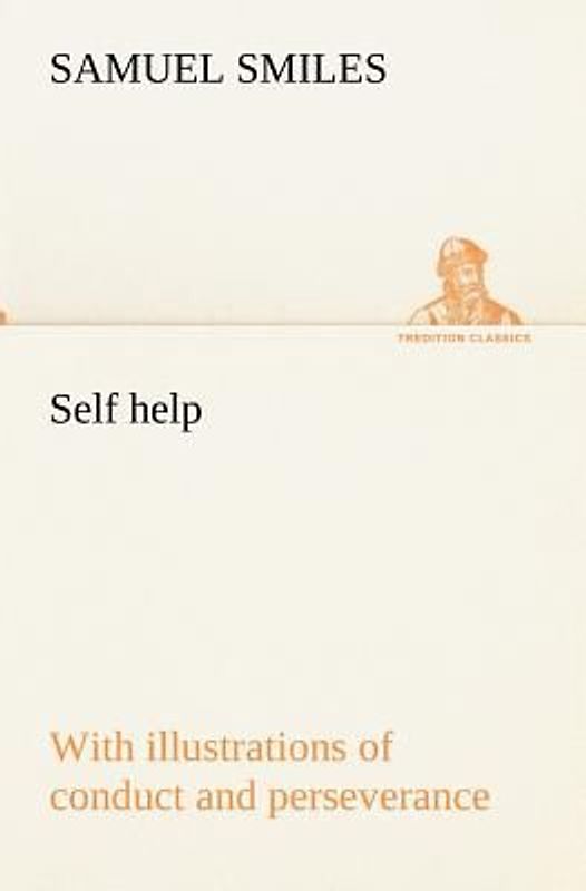Self help; with illustrations of conduct and perseverance