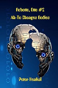 AH-TO Changes Bodies: The special Forces Robot (Robotto, Otto, Band 2)