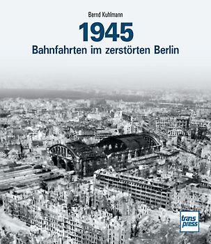 1945 - Bahnfahrten im zerstörten Berlin