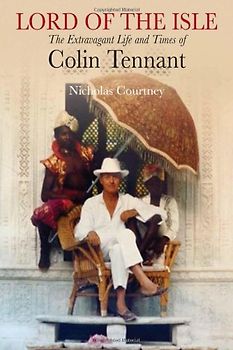 Lord of the Isle: The Extravagant Life and Times of Colin Tennant - Courtney, Nicholas