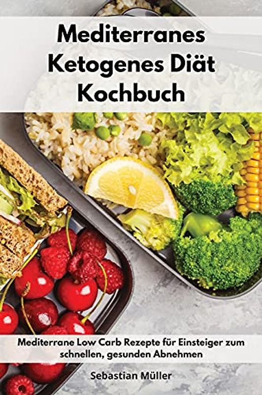 Mediterranes Ketogenes Diät Kochbuch: Mediterrane Low Carb Rezepte für Einsteiger zum schnellen, gesunden Abnehmen. Keto Cookbook (German Edition)