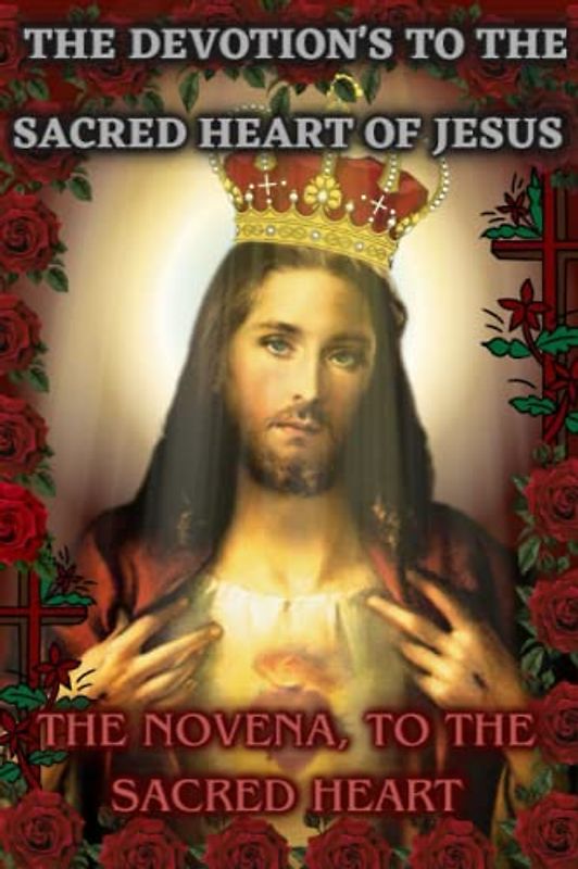 The devotion's to the sacred heart of Jesus: The novena, to the sacred heart