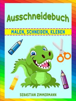 Ausschneidebuch für Jungen und Mädchen ab 3 Jahre: Malen, schneiden, kleben