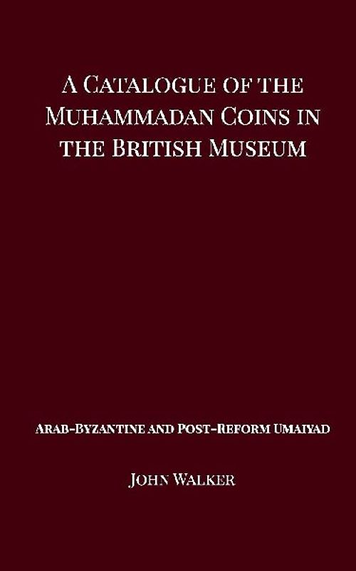 A Catalogue of the Muhammadan Coins in the British Museum - Arab Byzantine and Post-Reform Umaiyad
