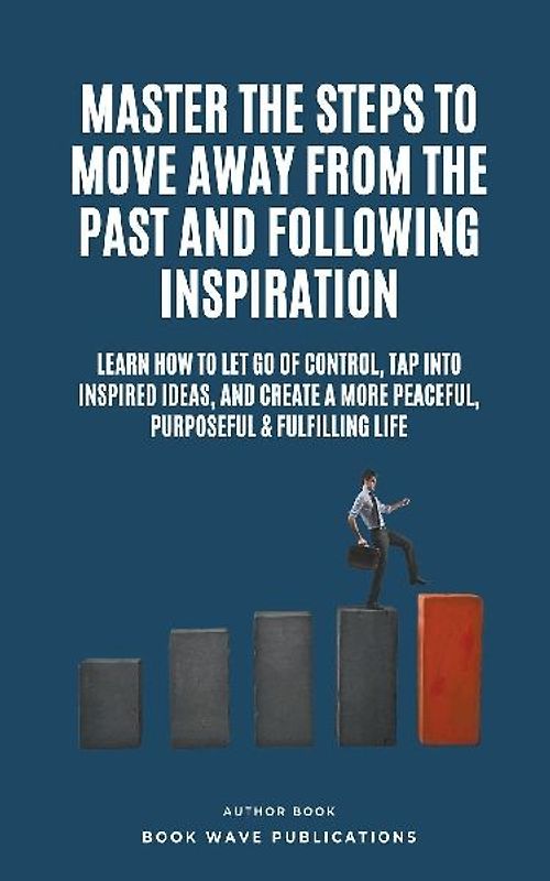 Master The Steps To Move Away From The Past And Following Inspiration