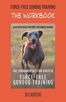 The Workbook: Force-Free Gundog Training: The Fundamentals For Success