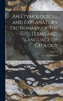 An Etymological and Explanatory Dictionary of the Terms and Language of Geology