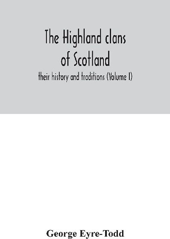 The Highland clans of Scotland; their history and traditions (Volume I)