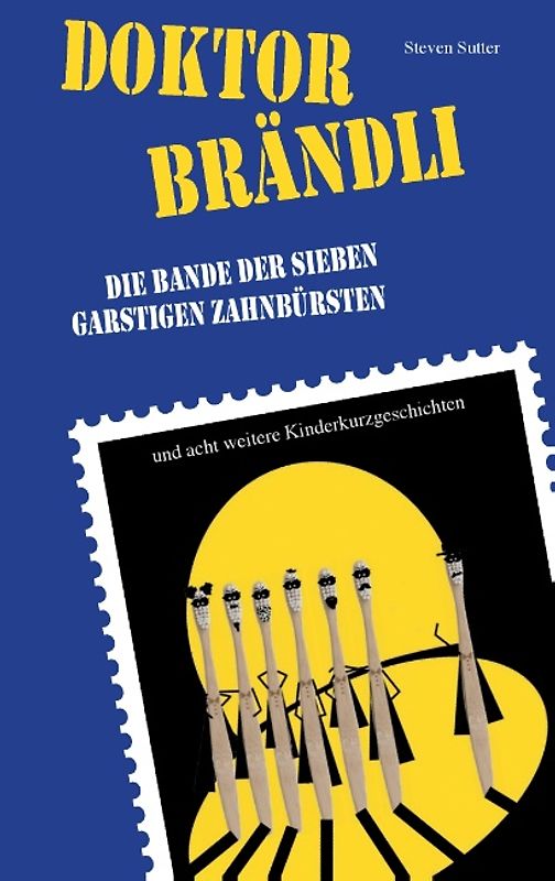 Doktor Brändli und die Bande der sieben garstigen Zahnbürsten. Acht Kinderkurzgeschichten