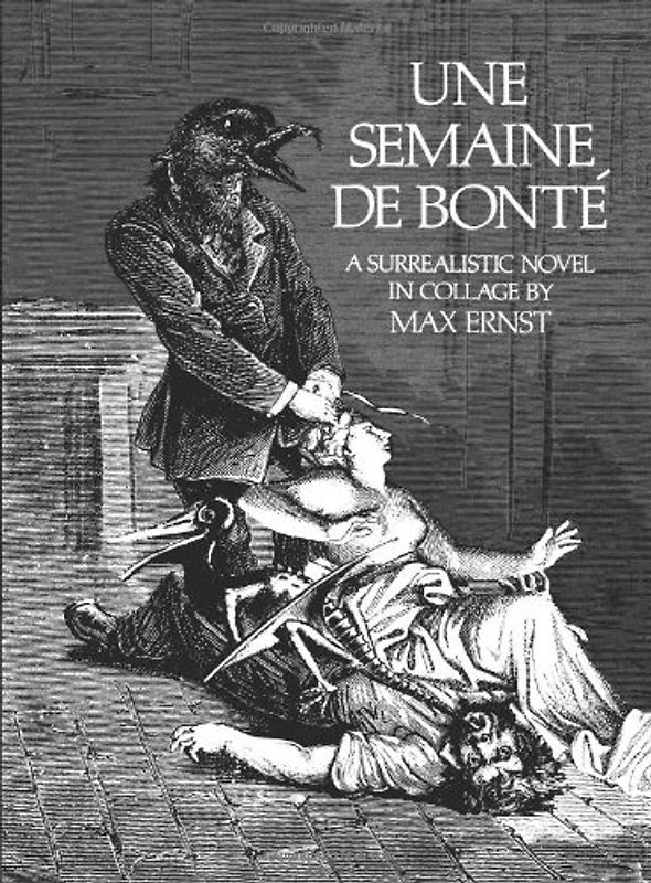 Une Semaine de Bonte Semaine de Bonte: A Surrealistic Novel in Collage a Surrealistic Novel in Collage - Max Ernst