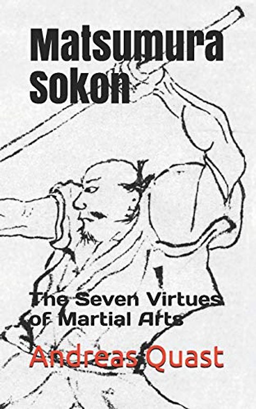 Matsumura Sokon: The Seven Virtues of Martial Arts (Ryukyu Bugei - Ancient Martial Arts of the Ryukyu Islands, Band 4)