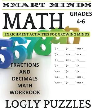 Smart Minds - Fractions and Decimals Math Workbook For Grades 4-6 With Answers Key: Fractions and Decimals Math Practice Workbook For 4th,5th, and 6th ... Classroom (Logly Puzzles Smart Minds - Math)