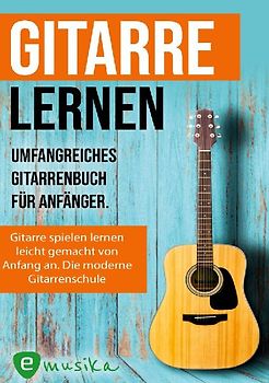 Gitarre lernen - umfangreiches Gitarrenbuch für Anfänger und Wiedereinsteiger