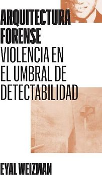 Arquitectura forense : violencia en el umbral de detectabilidad