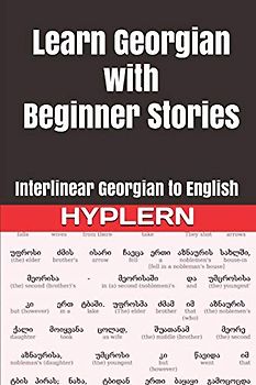 Learn Georgian with Beginner Stories: Interlinear Georgian to English (Learn Georgian with Interlinear Stories for Beginners and Advanced Readers, Band 1)