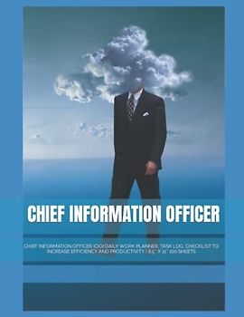 CHIEF INFORMATION OFFICER: CHIEF INFORMATION OFFICER (CIO) DAILY WORK PLANNER, TASK LOG, CHECKLIST TO INCREASE EFFICIENCY AND PRODUCTIVITY | 8.5″ X 11″ 100 SHEETS