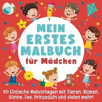 Mein Erstes Malbuch für Mädchen: 50 Einfache Malvorlagen mit Tieren, Blumen, Sonne, Fee, Prinzessin und vielen mehr!