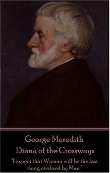 George Meredith - Diana of the Crossways: “I expect that Woman will be the last thing civilized by Man.”