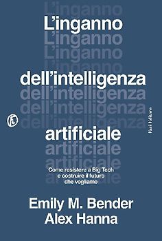 L' inganno dell'intelligenza artificiale. Come resistere a big tech e costruire il futuro che vogliamo
