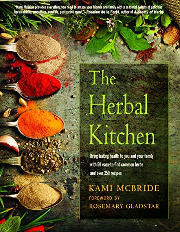 The Herbal Kitchen: Bring Lasting Health to You and Your Family With 50 Easy-to-Find Common Herbs and over 250 Recipes