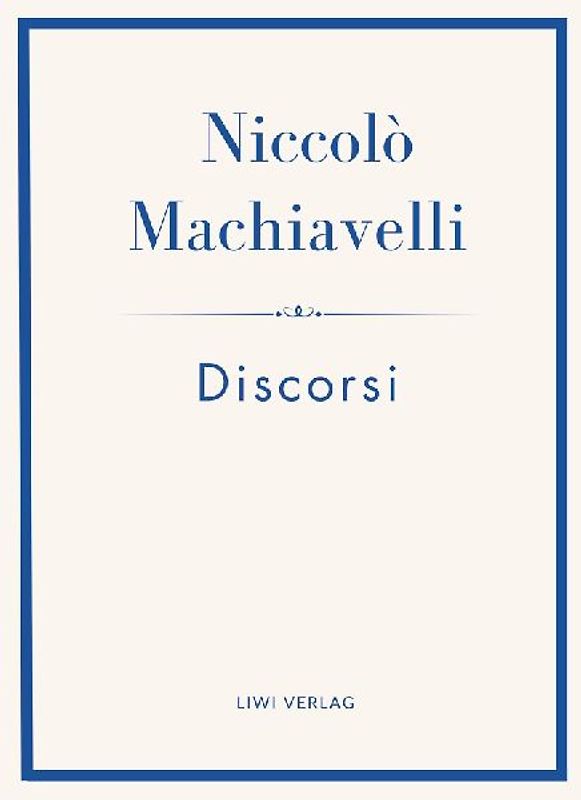 Niccolò Machiavelli: Discorsi. Vollständige Neuausgabe