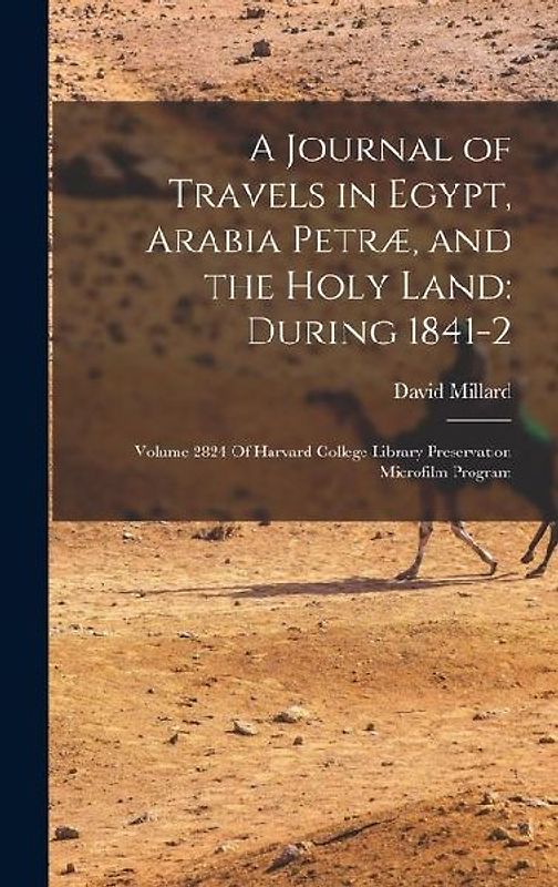 A Journal of Travels in Egypt, Arabia Petræ, and the Holy Land: During 1841-2: Volume 2824 Of Harvard College Library Preservation Microfilm Program