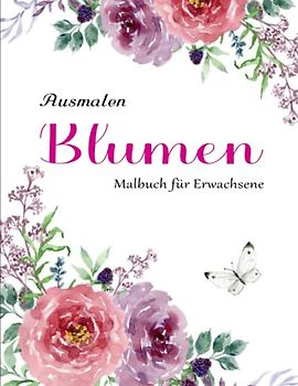Blumen Malbuch für Erwachsene - Tolle Geschenk: Ein Malbuch für Erwachsene mit Blumenmustern | 50 Zauberhafte Motive Zum Entspannen