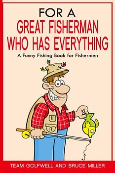 For a Great Fisherman Who Has Everything: A Funny Fishing Book for Fishermen (For People Who Have Everything Series, Band 3)