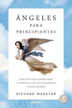 Ángeles para principiantes : una guía para entender a nuestros guardianes divinos y contactar con ellos