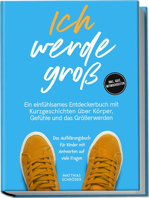 Ich werde groß: Ein einfühlsames Entdeckerbuch mit Kurzgeschichten über Körper, Gefühle und das Größerwerden – das Aufklärungsbuch für Kinder mit Antworten auf viele Fragen - inkl. Quiz, Mitmachseiten