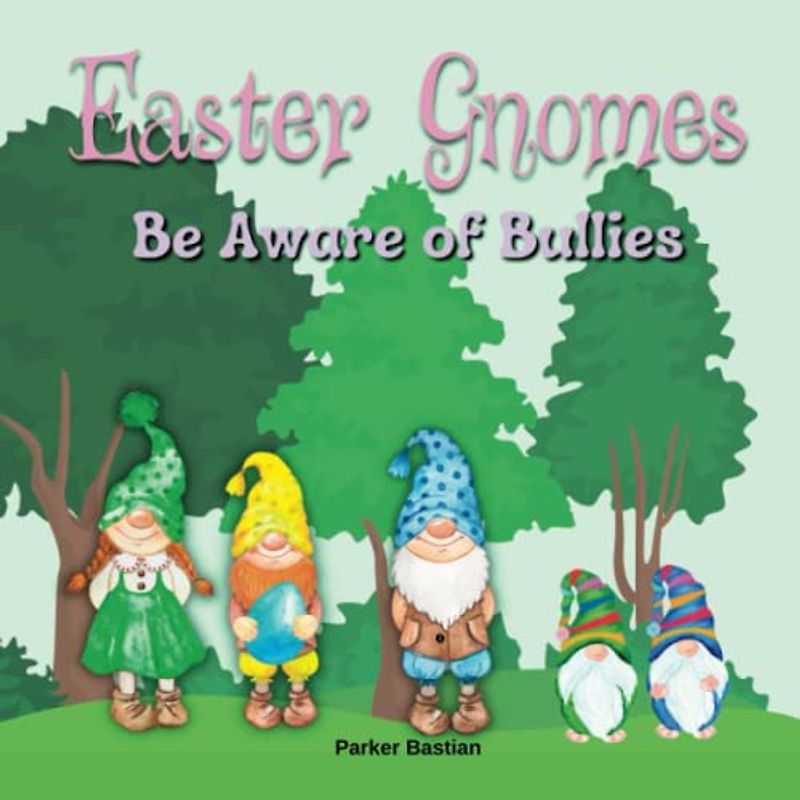 Easter Gnomes: Be Aware of Bullies | Little Gnomes, Big Courage, A Gnome Easter Tale (Gnome Adventures, Band 9)