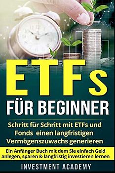 ETFs für Beginner:: Schritt für Schritt mit ETF und Fonds einen langfristigen Vermögenszuwachs generieren - Ein Anfänger Buch mit dem Sie einfach Geld ... investieren lernen (Börse & Finanzen, Band 2)
