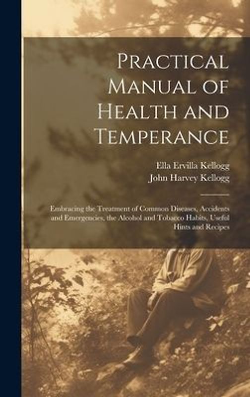 Practical Manual of Health and Temperance: Embracing the Treatment of Common Diseases, Accidents and Emergencies, the Alcohol and Tobacco Habits, Usef