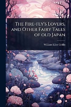 The Fire-fly's Lovers, and Other Fairy Tales of old Japan