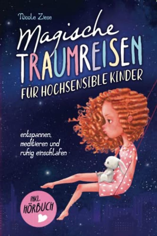Magische Traumreisen für hochsensible Kinder: inklusive gratis Hörbuch – Mit entspannenden Fantasiereisen Ängste überwinden, Achtsamkeit fördern und Selbstbewusstsein stärken